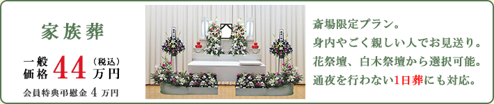 家族葬　斎場限定プラン。身内やごく親しい人でお見送り。花祭壇、白木祭壇から選択可能。通夜を行わない1日葬にも対応。