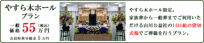 やすら木ホールプラン　家族葬から一般葬まで宗教・宗派を問わずご利用いただける山川公益社の1日1組の貸切式場でご葬儀を行うプラン。